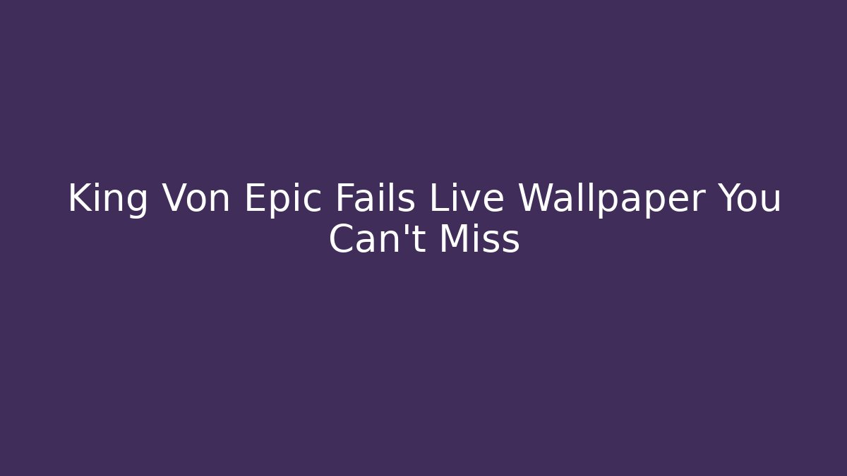 King Von Epic Fails Live Wallpaper You Can't Miss