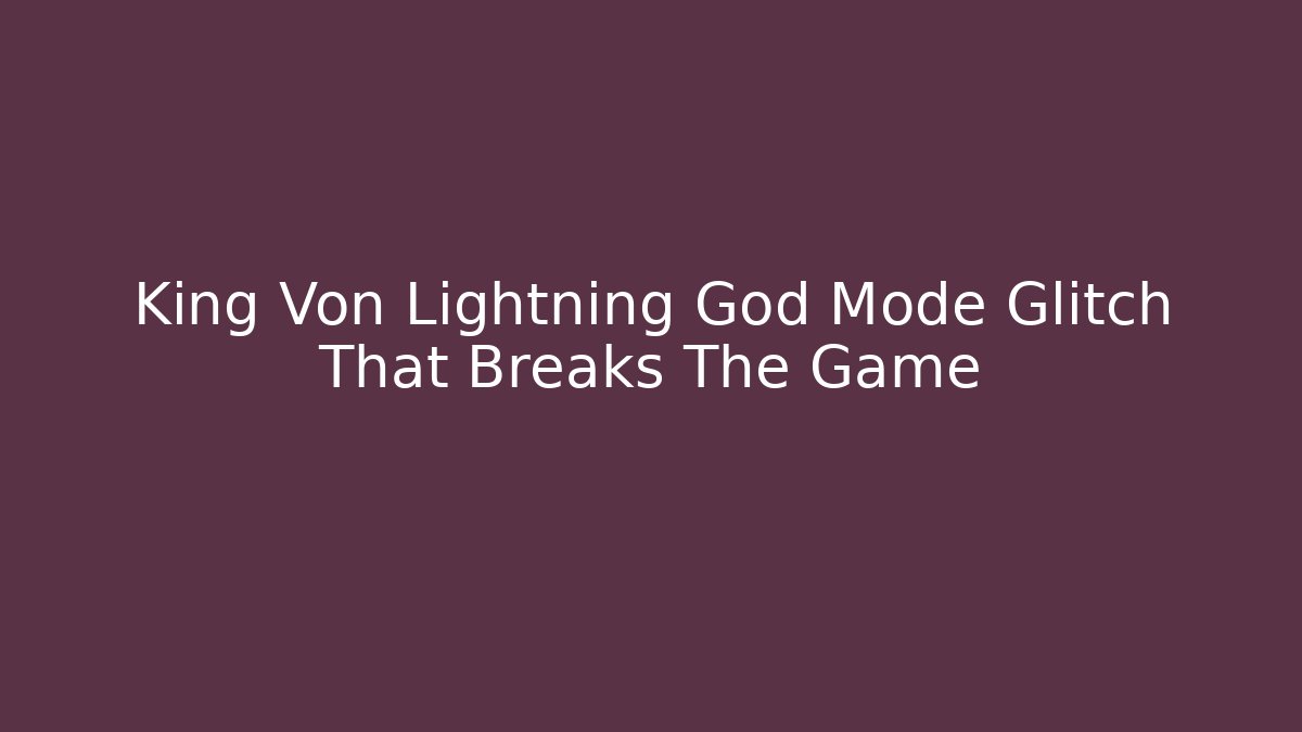 King Von Lightning God Mode Glitch That Breaks The Game