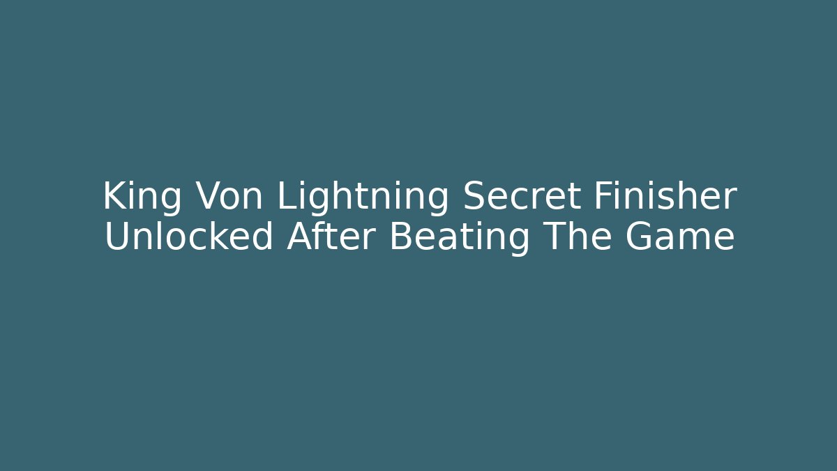 King Von Lightning Secret Finisher Unlocked After Beating The Game