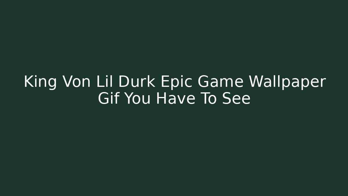 King Von Lil Durk Epic Game Wallpaper Gif You Have To See