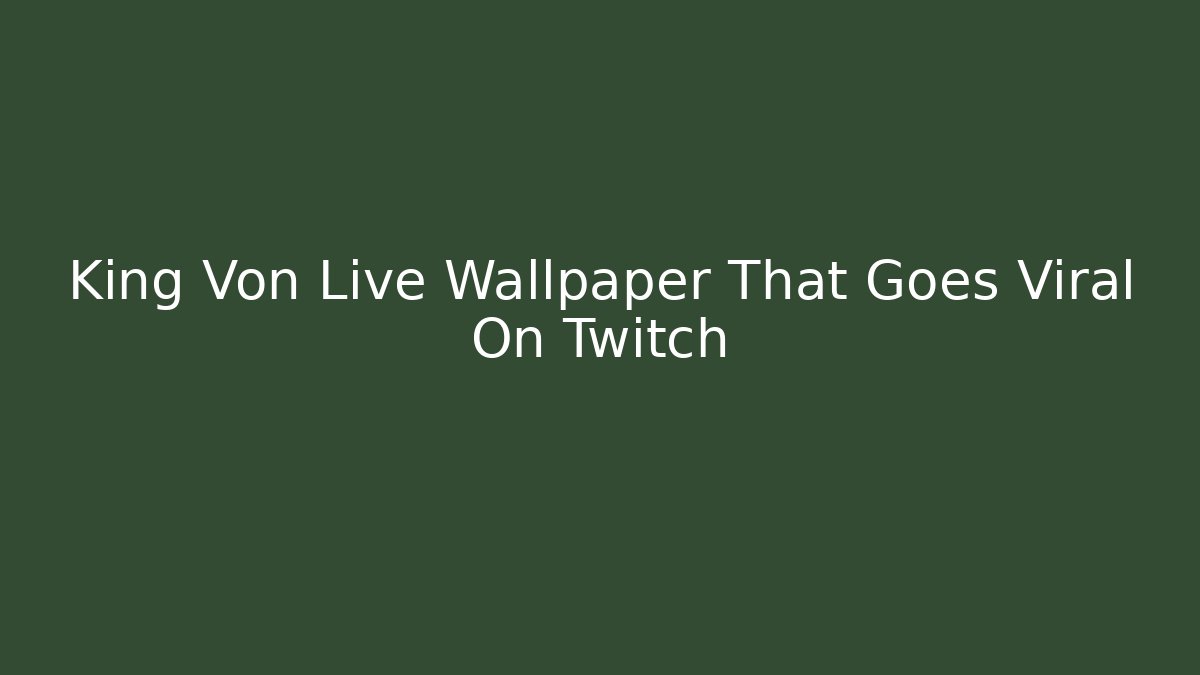 King Von Live Wallpaper That Goes Viral On Twitch
