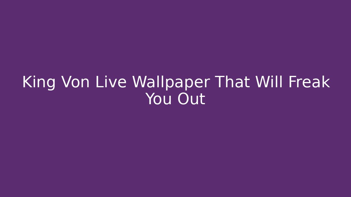 King Von Live Wallpaper That Will Freak You Out