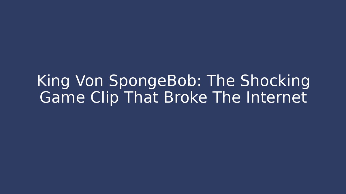 King Von SpongeBob: The Shocking Game Clip That Broke The Internet