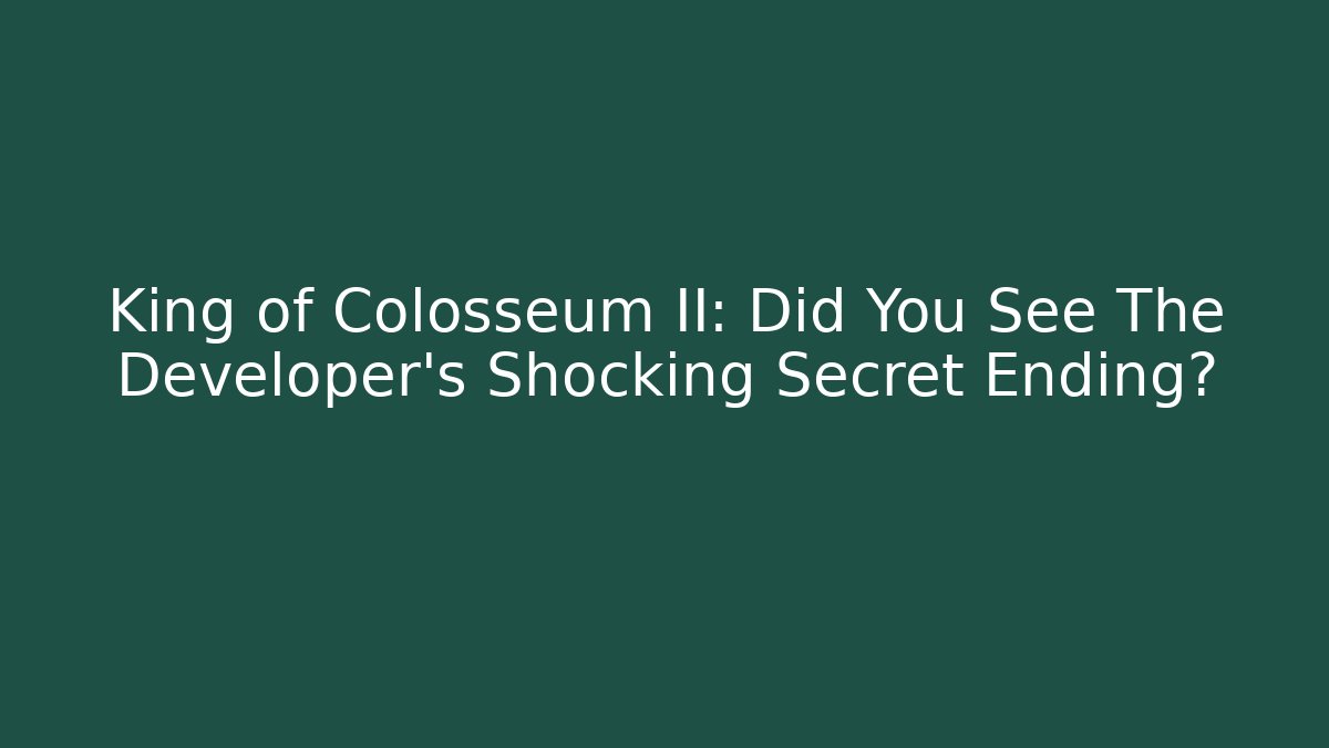 King of Colosseum II: Did You See The Developer's Shocking Secret Ending?