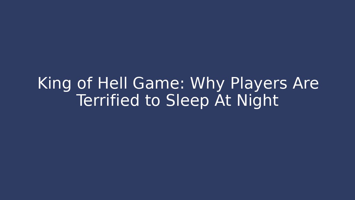 King of Hell Game: Why Players Are Terrified to Sleep At Night