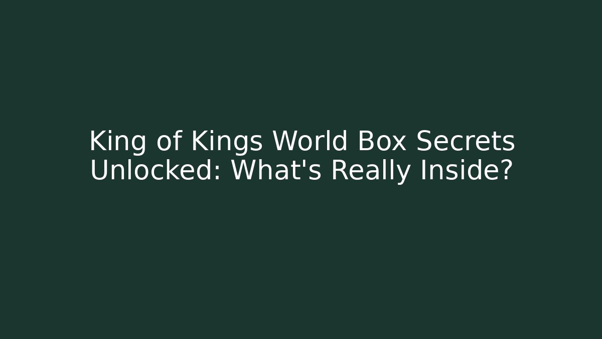 King of Kings World Box Secrets Unlocked: What’s Really Inside?