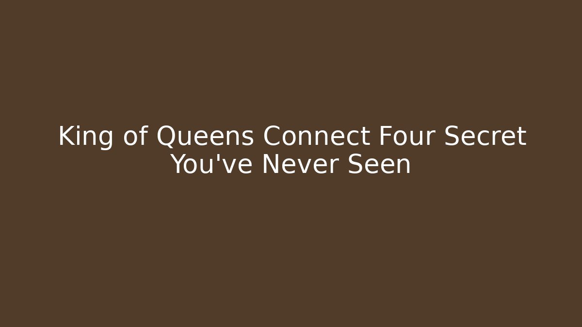 King of Queens Connect Four Secret You’ve Never Seen