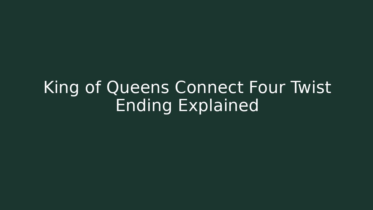 King of Queens Connect Four Twist Ending Explained