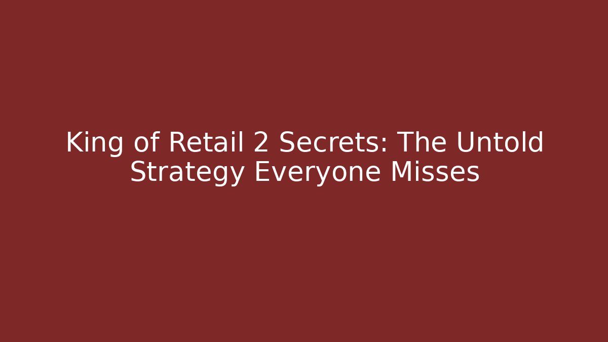 King of Retail 2 Secrets: The Untold Strategy Everyone Misses - Critter Realm