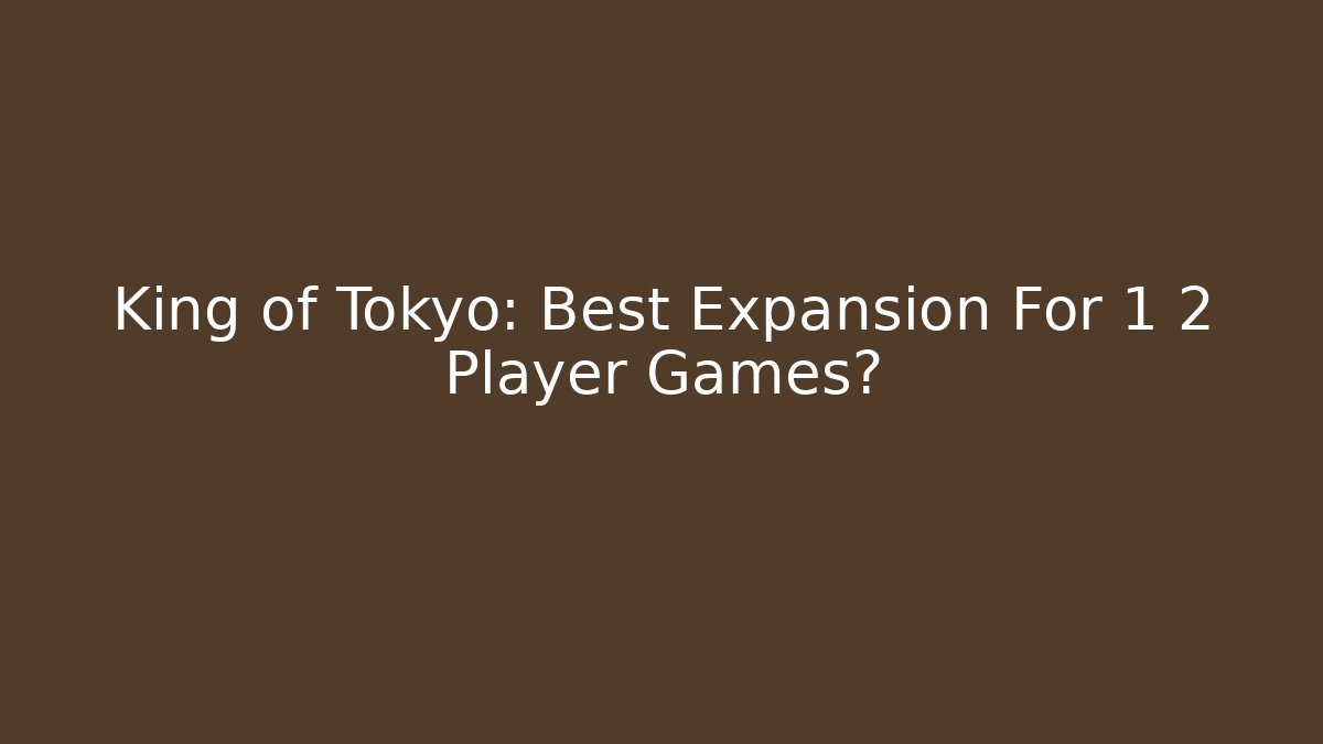 King of Tokyo: Best Expansion For 1 2 Player Games?