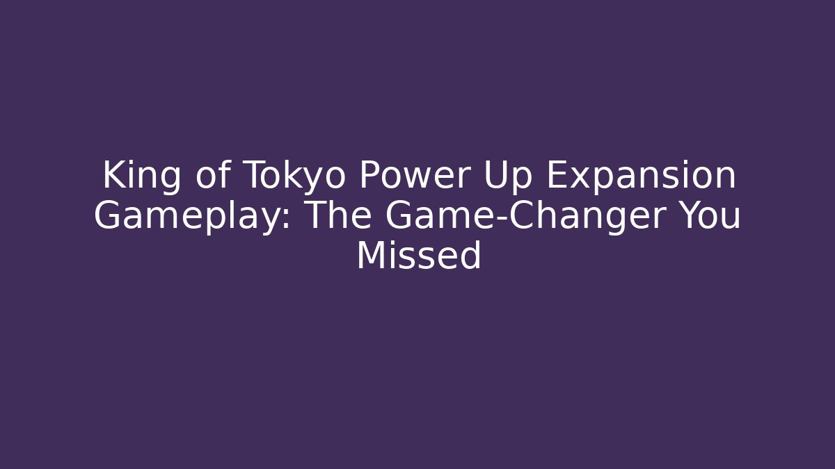 King of Tokyo Power Up Expansion Gameplay: The Game-Changer You Missed