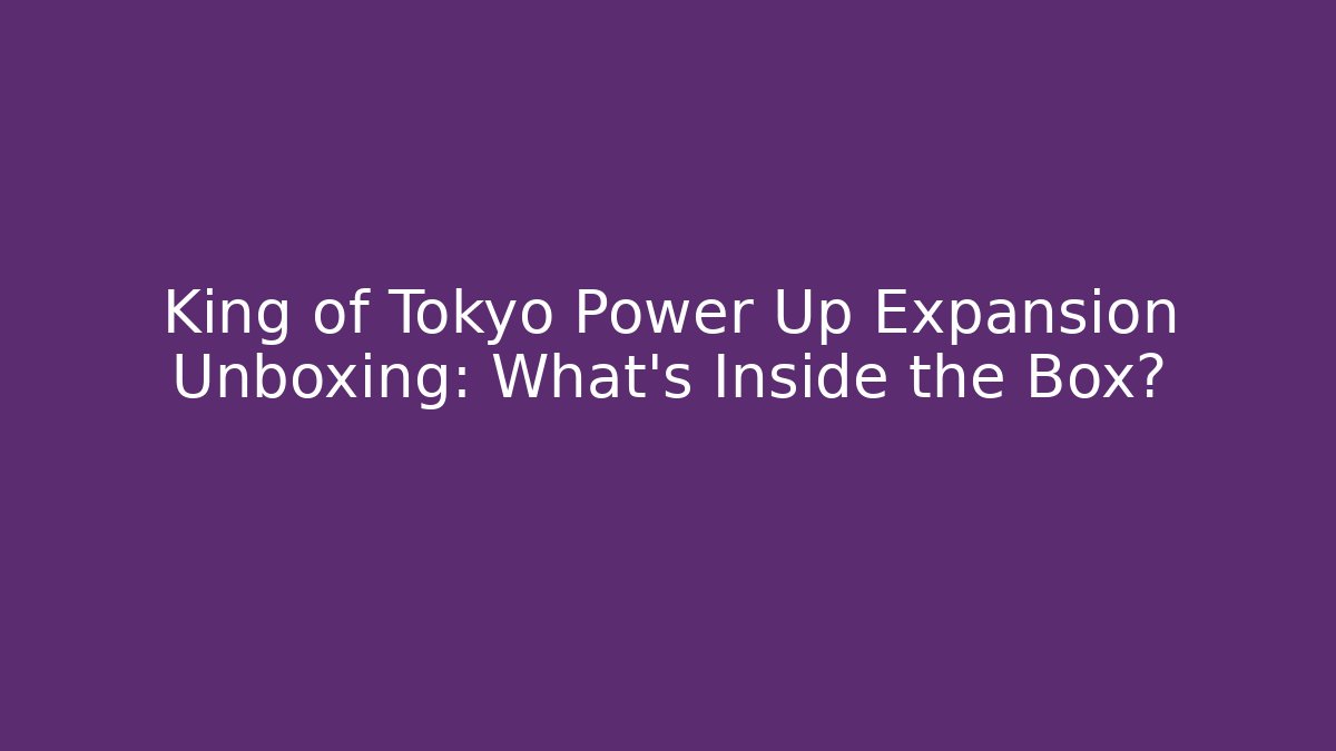 King of Tokyo Power Up Expansion Unboxing: What's Inside the Box? - Critter Realm