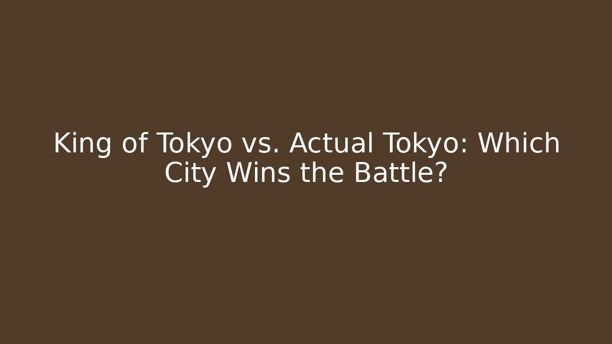 King of Tokyo vs. Actual Tokyo: Which City Wins the Battle?
