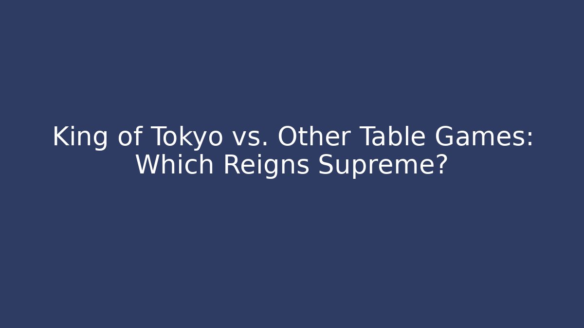 King of Tokyo vs. Other Table Games: Which Reigns Supreme?