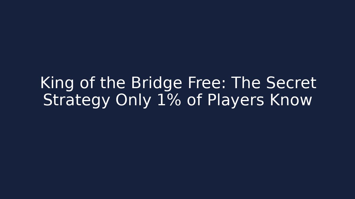 King of the Bridge Free: The Secret Strategy Only 1% of Players Know