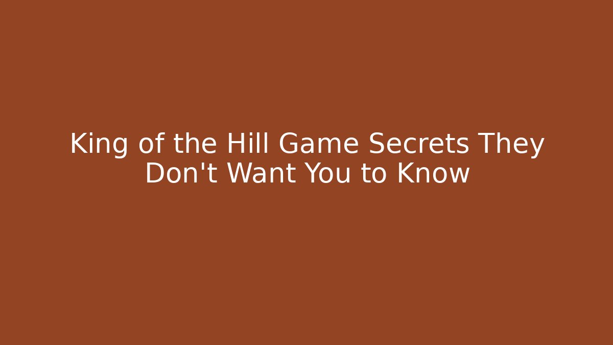 King of the Hill Game Secrets They Don't Want You to Know