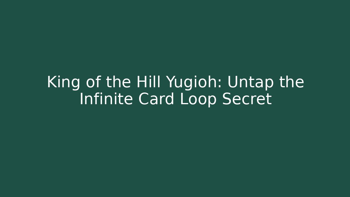 King of the Hill Yugioh: Untap the Infinite Card Loop Secret