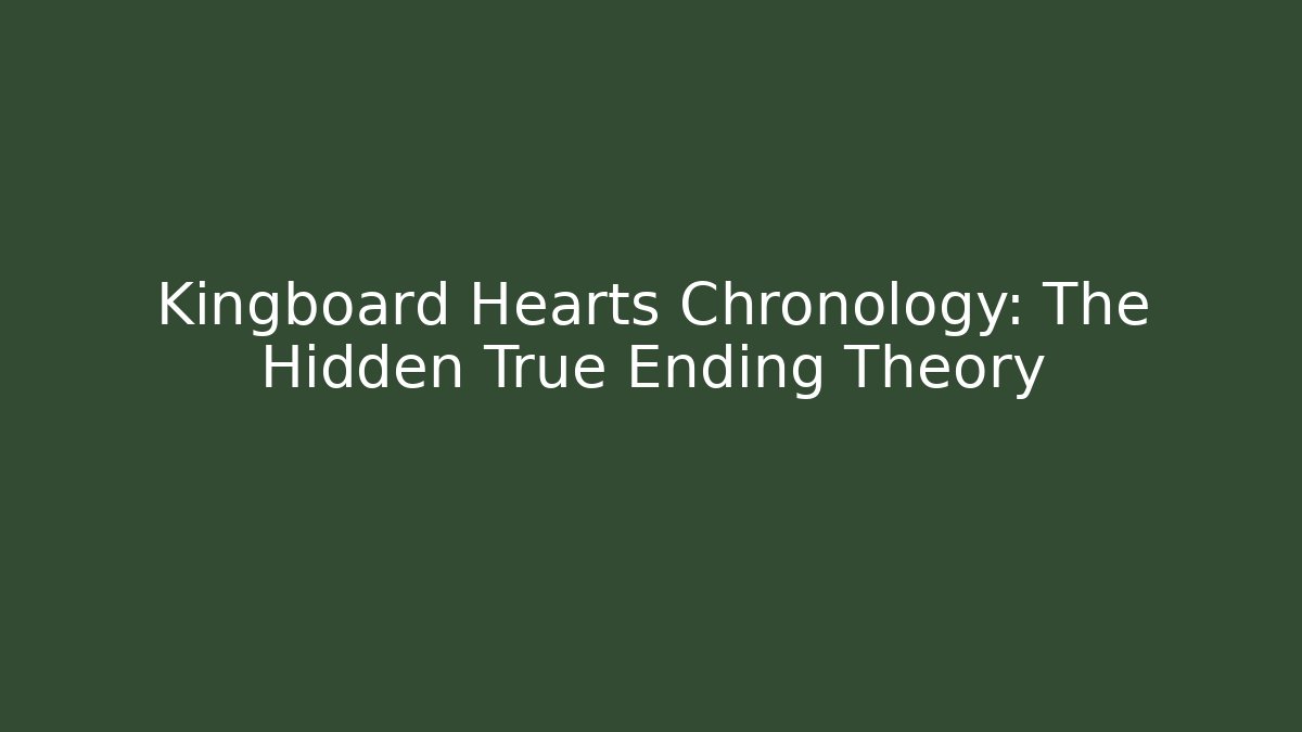 Kingboard Hearts Chronology: The Hidden True Ending Theory