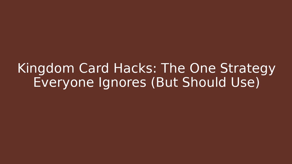 Kingdom Card Hacks: The One Strategy Everyone Ignores (But Should Use)