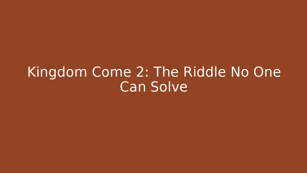Kingdom Come 2: The Riddle No One Can Solve