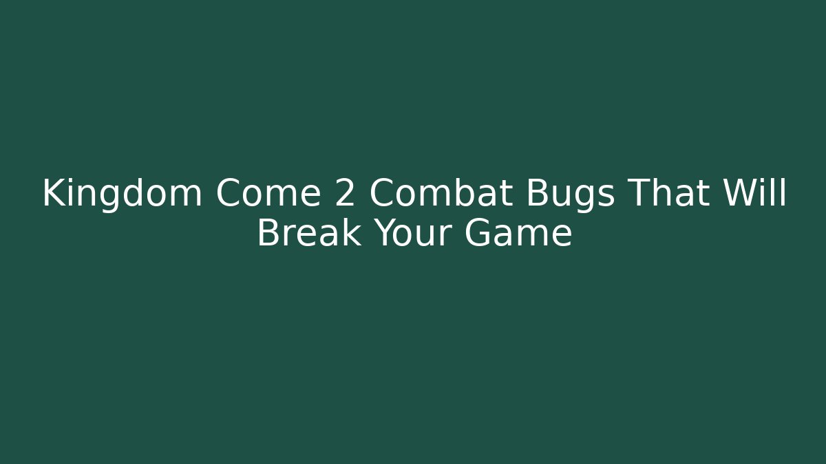 Kingdom Come 2 Combat Bugs That Will Break Your Game