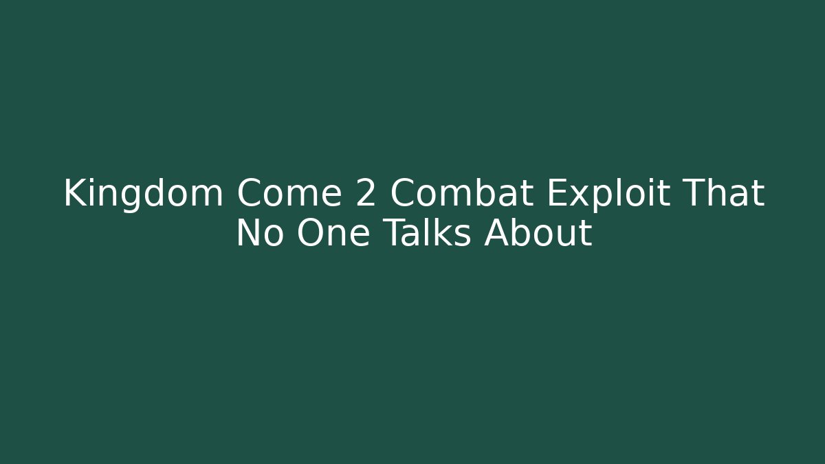 Kingdom Come 2 Combat Exploit That No One Talks About