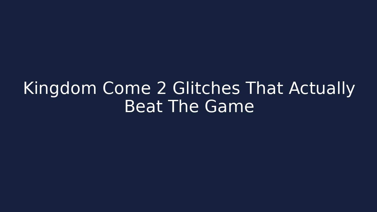 Kingdom Come 2 Glitches That Actually Beat The Game