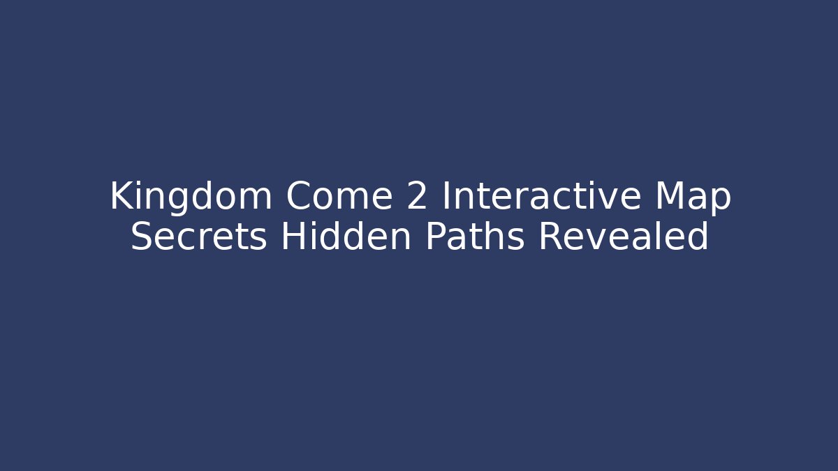 Kingdom Come 2 Interactive Map Secrets Hidden Paths Revealed - Critter Realm