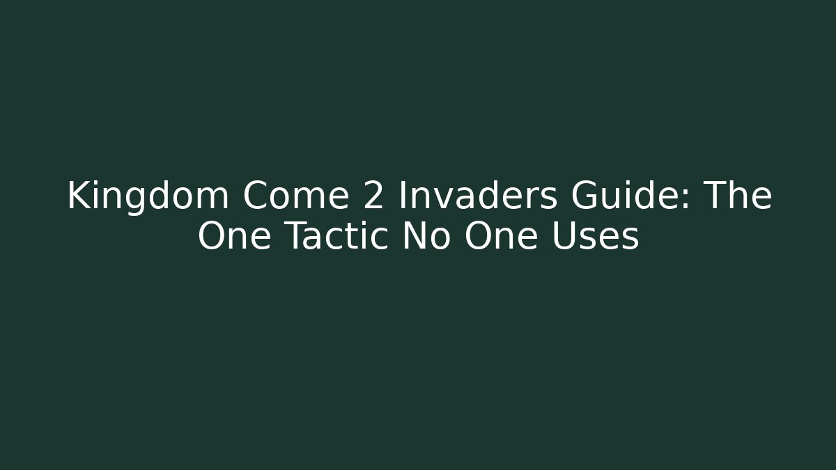 Kingdom Come 2 Invaders Guide: The One Tactic No One Uses - Critter Realm