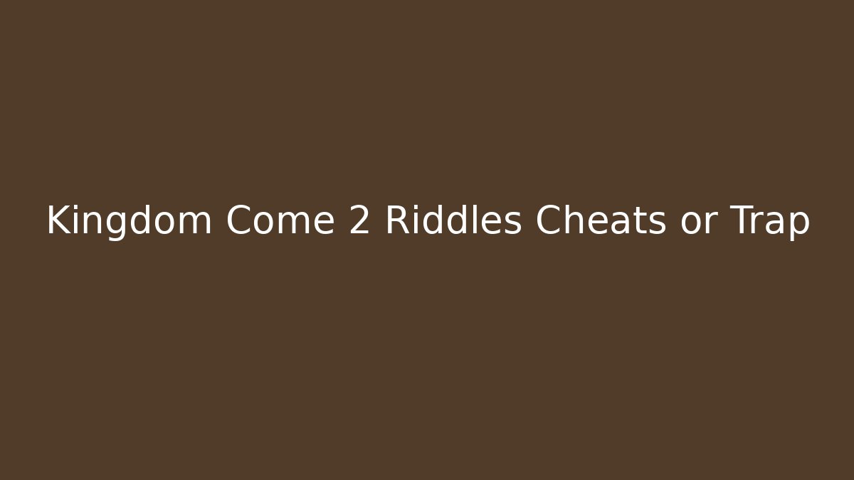 Kingdom Come 2 Riddles Cheats or Trap