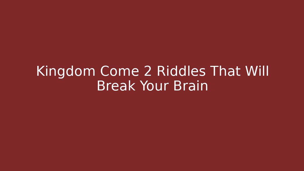 Kingdom Come 2 Riddles That Will Break Your Brain