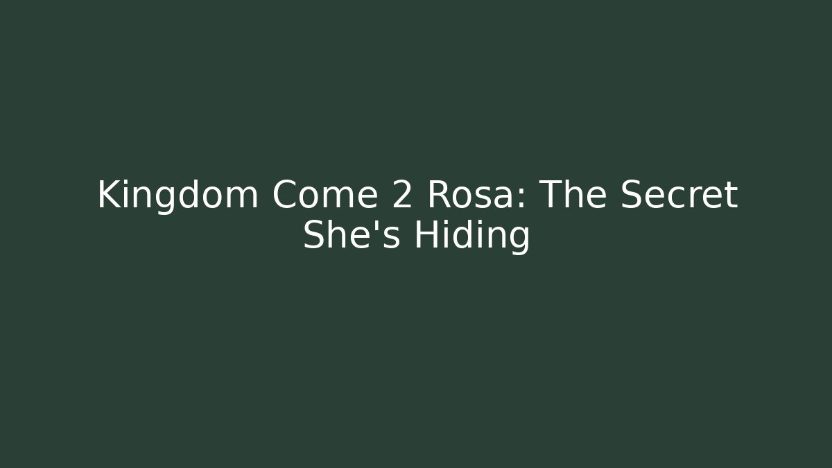 Kingdom Come 2 Rosa: The Secret She's Hiding