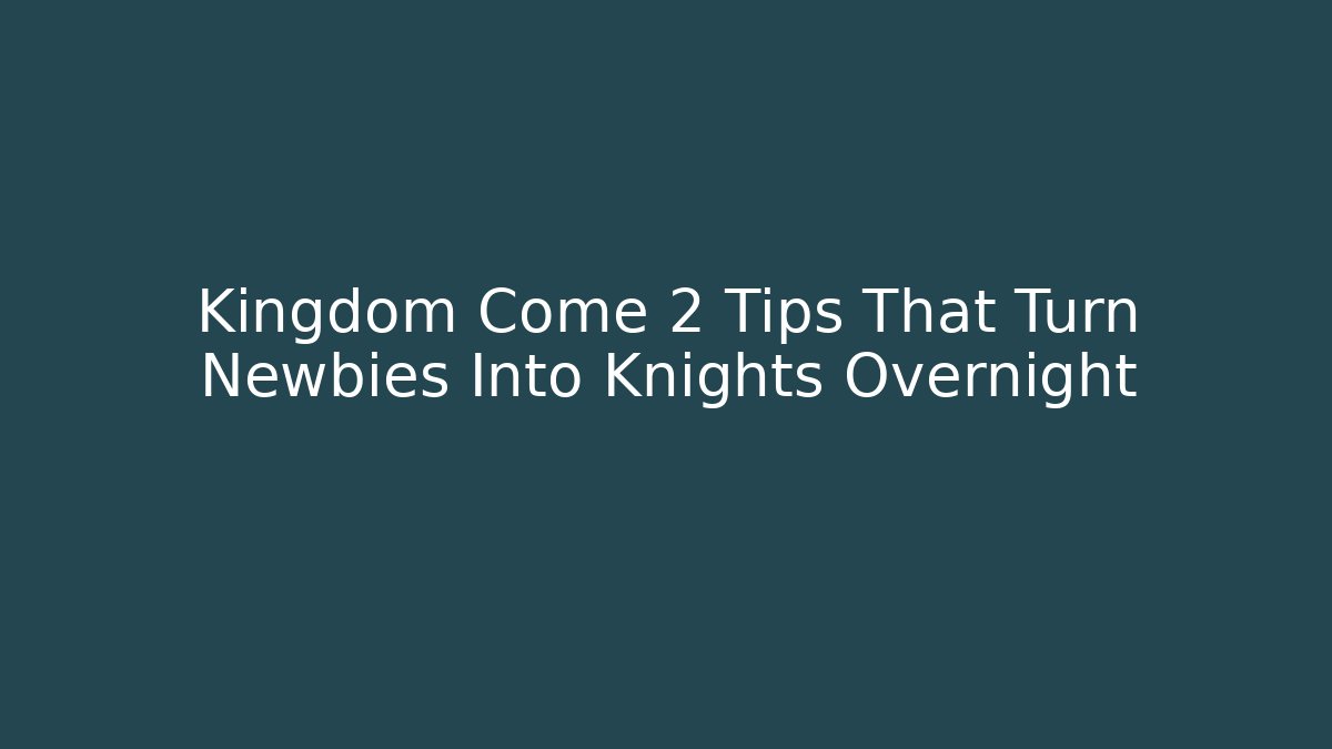 Kingdom Come 2 Tips That Turn Newbies Into Knights Overnight