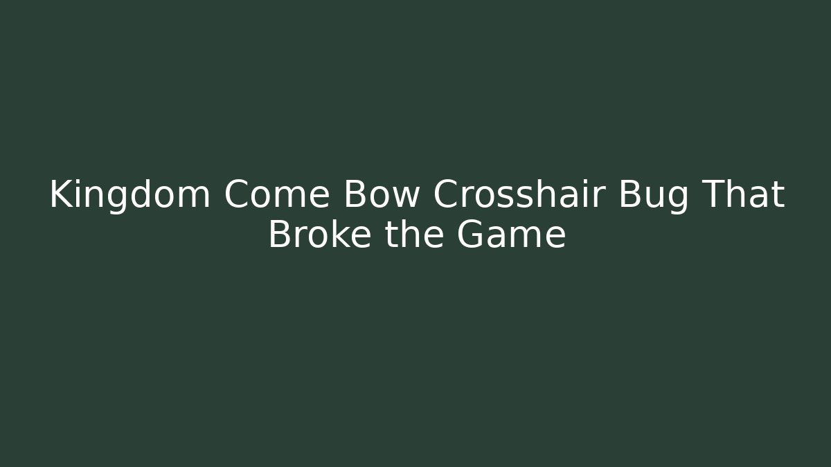 Kingdom Come Bow Crosshair Bug That Broke the Game