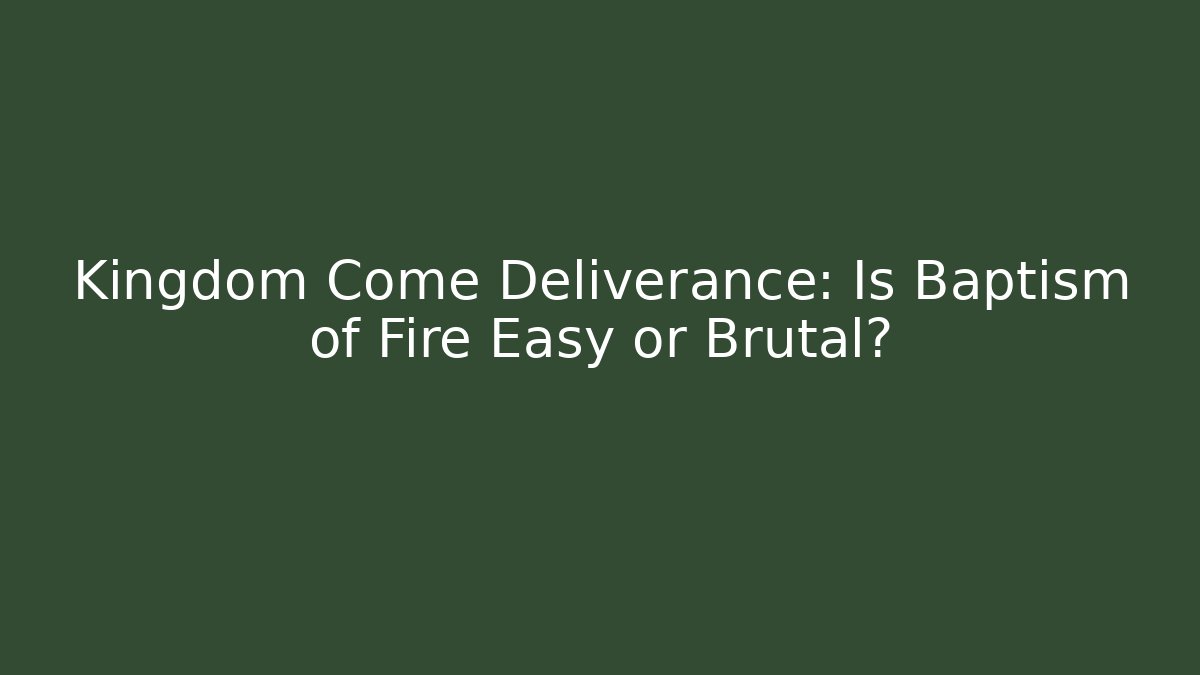 Kingdom Come Deliverance: Is Baptism of Fire Easy or Brutal?