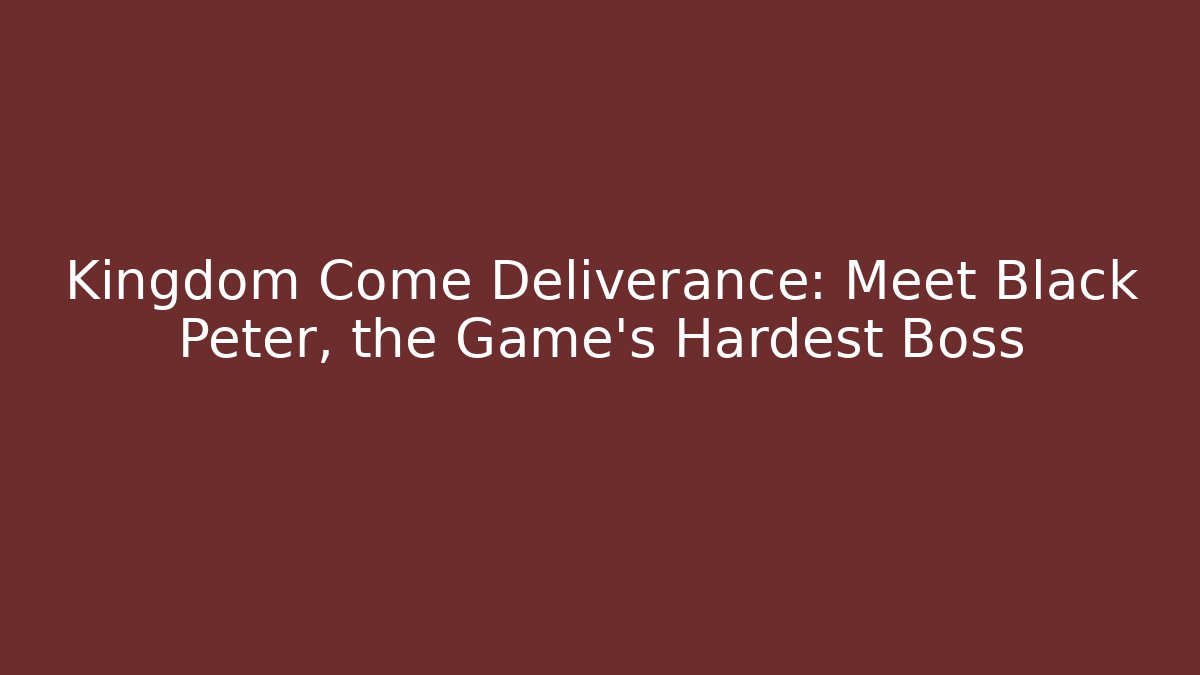 Kingdom Come Deliverance: Meet Black Peter, the Game's Hardest Boss