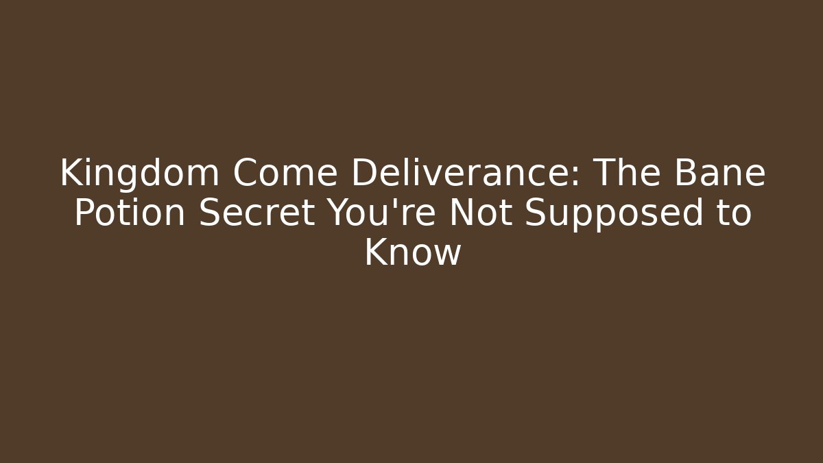 Kingdom Come Deliverance: The Bane Potion Secret You're Not Supposed to Know