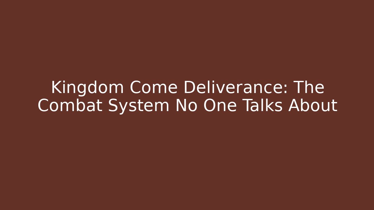 Kingdom Come Deliverance: The Combat System No One Talks About