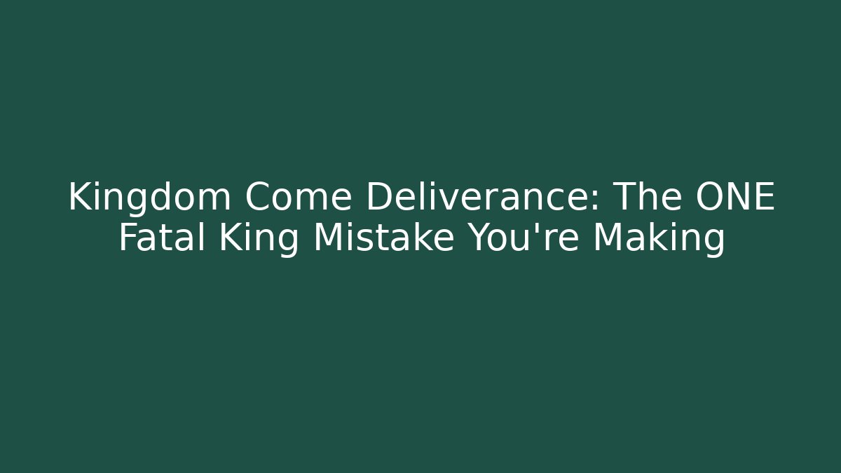 Kingdom Come Deliverance: The ONE Fatal King Mistake You're Making