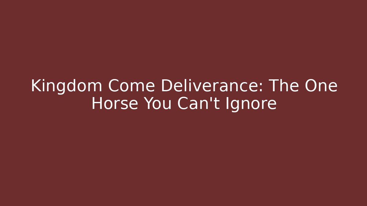 Kingdom Come Deliverance: The One Horse You Can’t Ignore