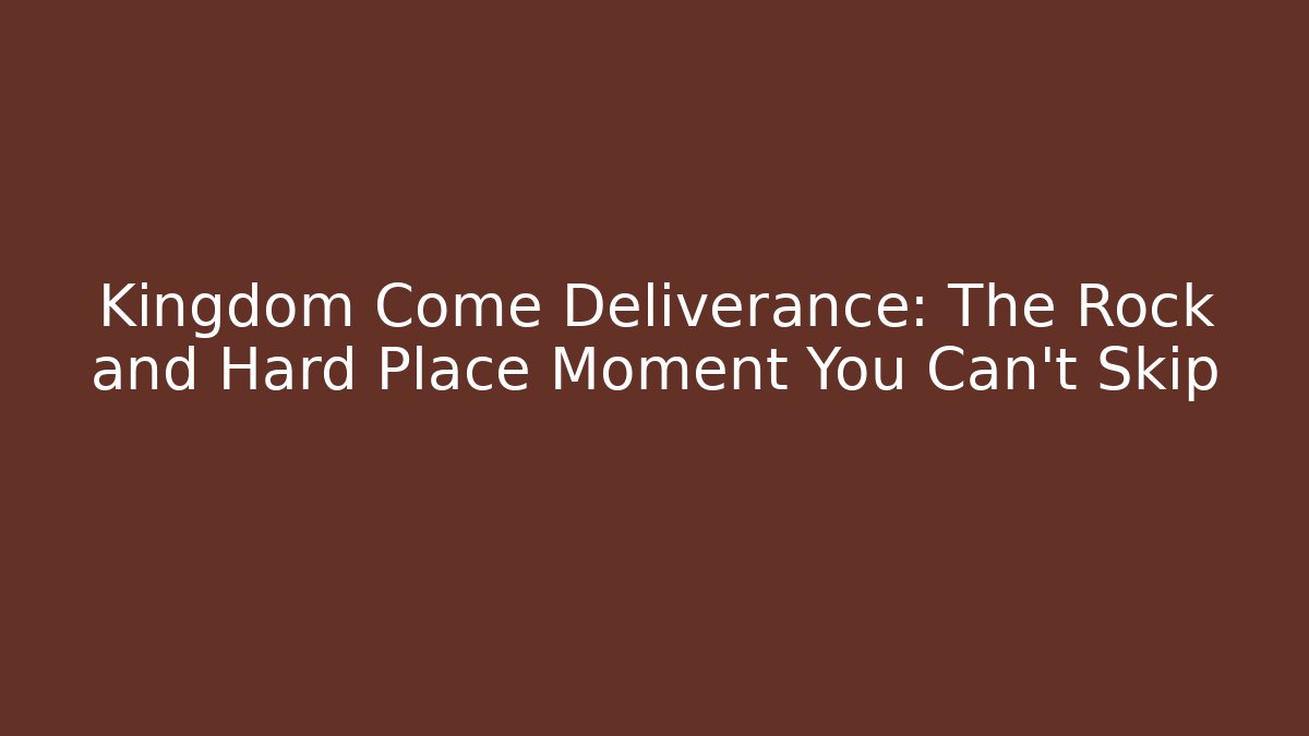 Kingdom Come Deliverance: The Rock and Hard Place Moment You Can't Skip
