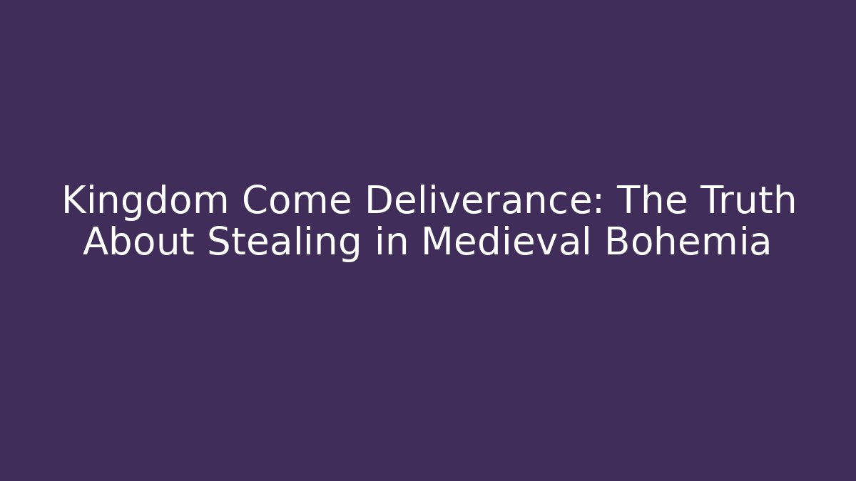 Kingdom Come Deliverance: The Truth About Stealing in Medieval Bohemia