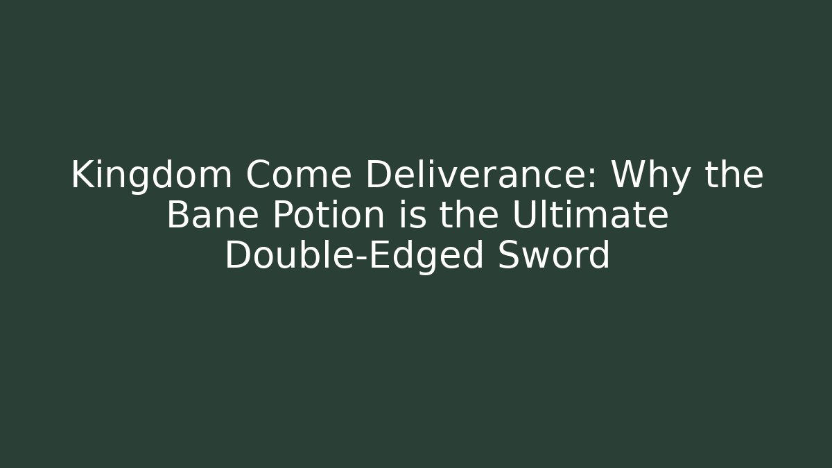 Kingdom Come Deliverance: Why the Bane Potion is the Ultimate Double-Edged Sword