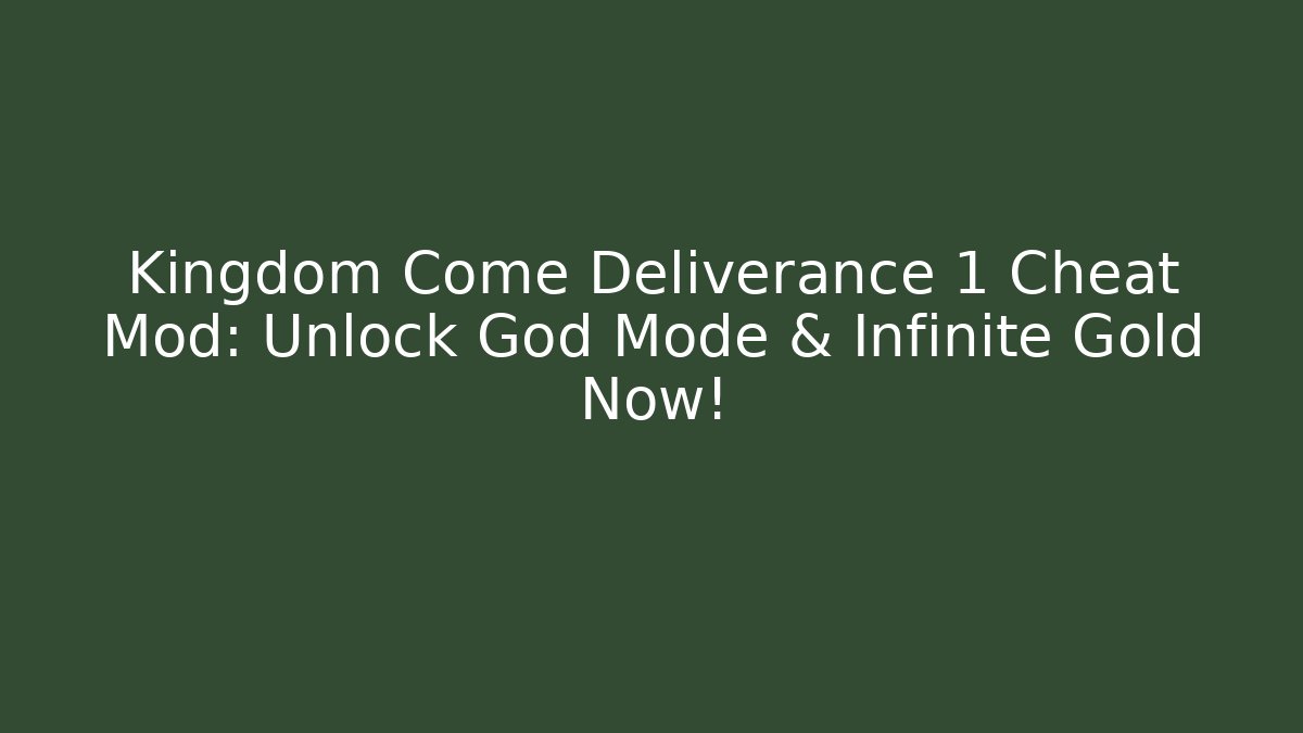 Kingdom Come Deliverance 1 Cheat Mod: Unlock God Mode & Infinite Gold Now!