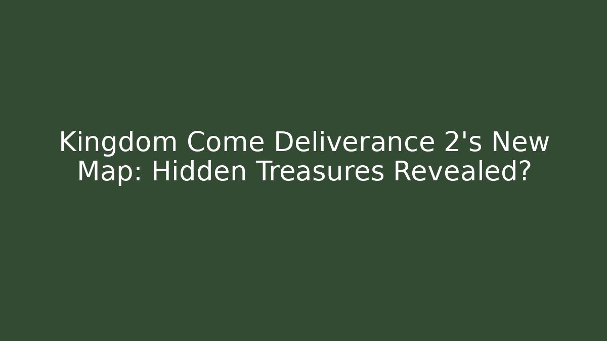 Kingdom Come Deliverance 2's New Map: Hidden Treasures Revealed?