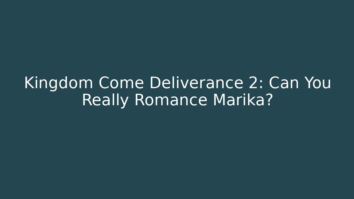 Kingdom Come Deliverance 2: Can You Really Romance Marika?