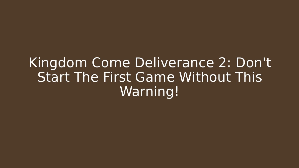 Kingdom Come Deliverance 2: Don’t Start The First Game Without This Warning!