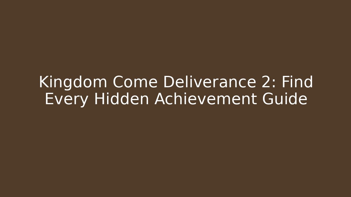 Kingdom Come Deliverance 2: Find Every Hidden Achievement Guide