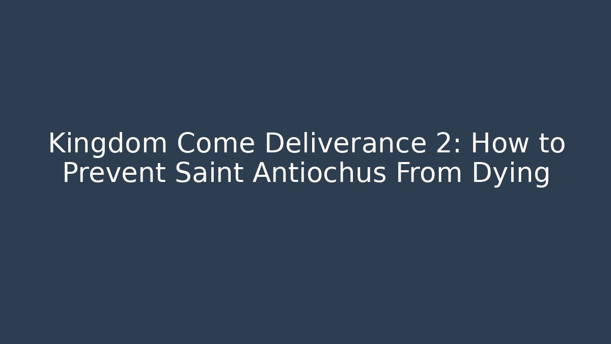Kingdom Come Deliverance 2: How to Prevent Saint Antiochus From Dying