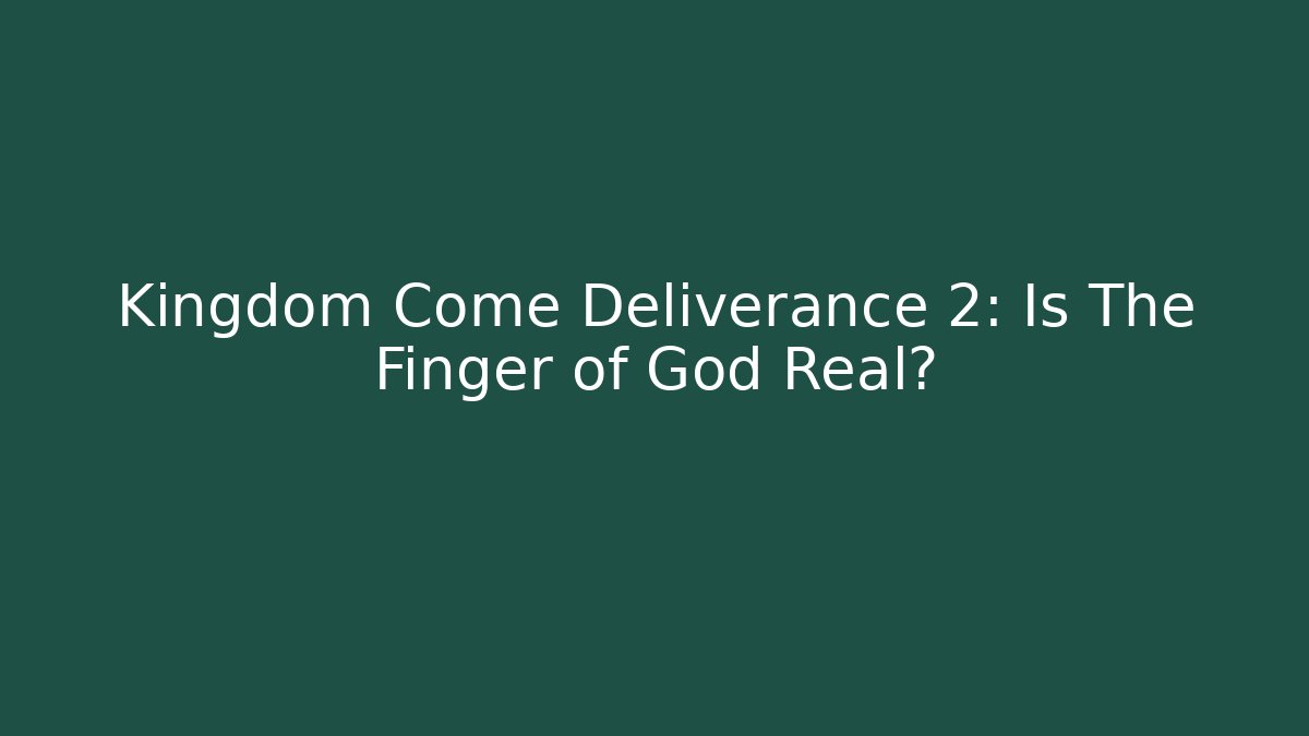 Kingdom Come Deliverance 2: Is The Finger of God Real?